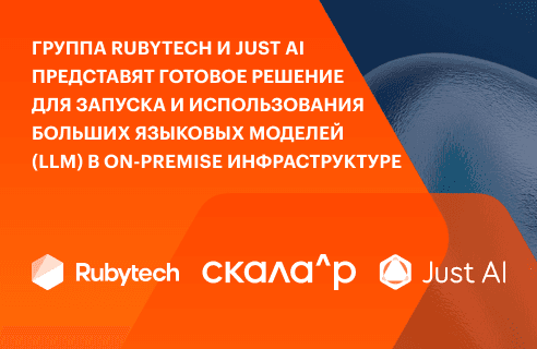 Группа Rubytech и Just AI представят готовое решение для запуска и использования больших языковых моделей (LLM) в on-premise инфраструктуре